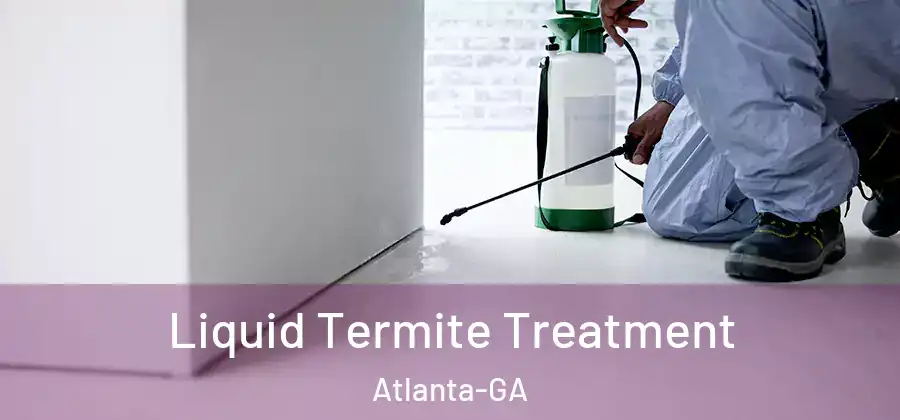 Liquid Termite Treatment Atlanta-GA